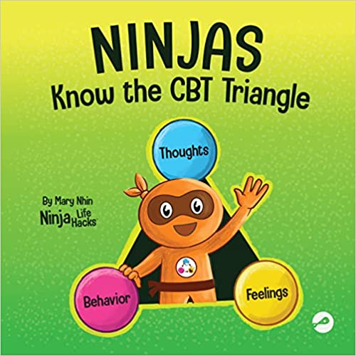 Ninjas Know the CBT Triangle: A Children's Book About How Thoughts, Emotions, and Behaviors